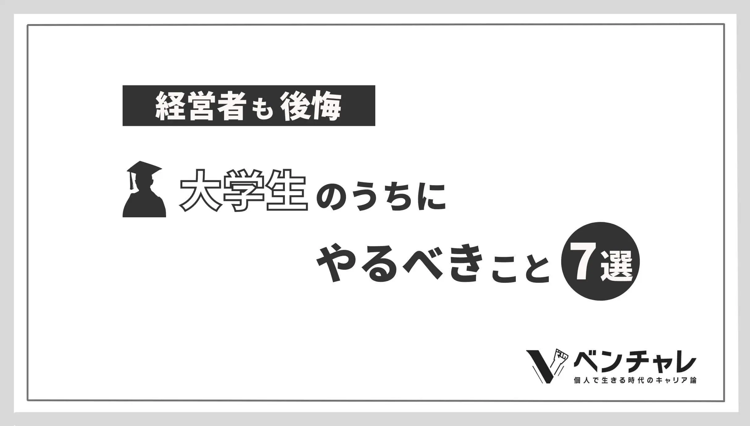 経営者も後悔 大学生の内にやるべきことランキング7選 ベンチャレ