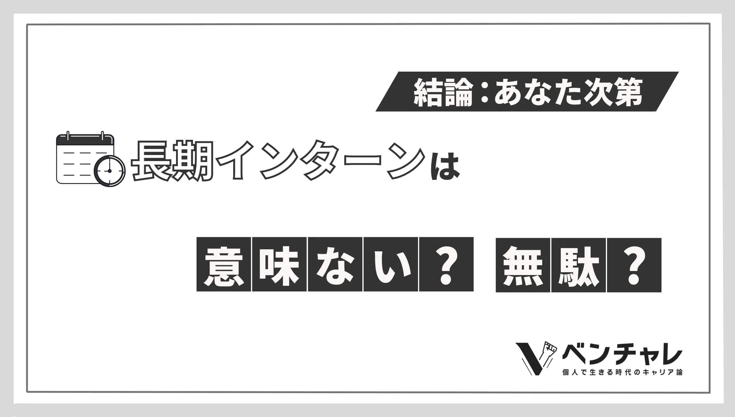 長期インターンは意味ない 無駄 結論 あなた次第です ベンチャレ