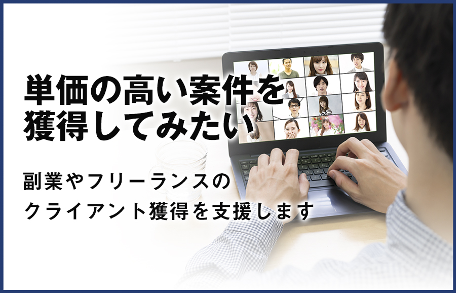 単価の高い案件を獲得してみたい。副業やフリーランスのクライアント獲得を支援します。